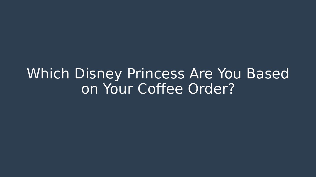 Which Disney Princess Are You Based on Your Coffee Order? - Critter Realm