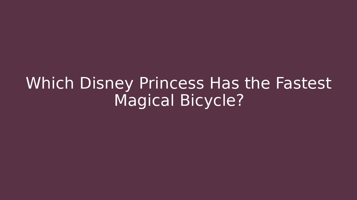 Which Disney Princess Has the Fastest Magical Bicycle? - Critter Realm