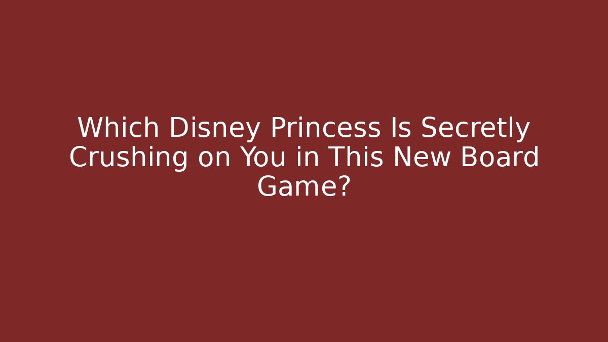 Which Disney Princess Is Secretly Crushing on You in This New Board Game?