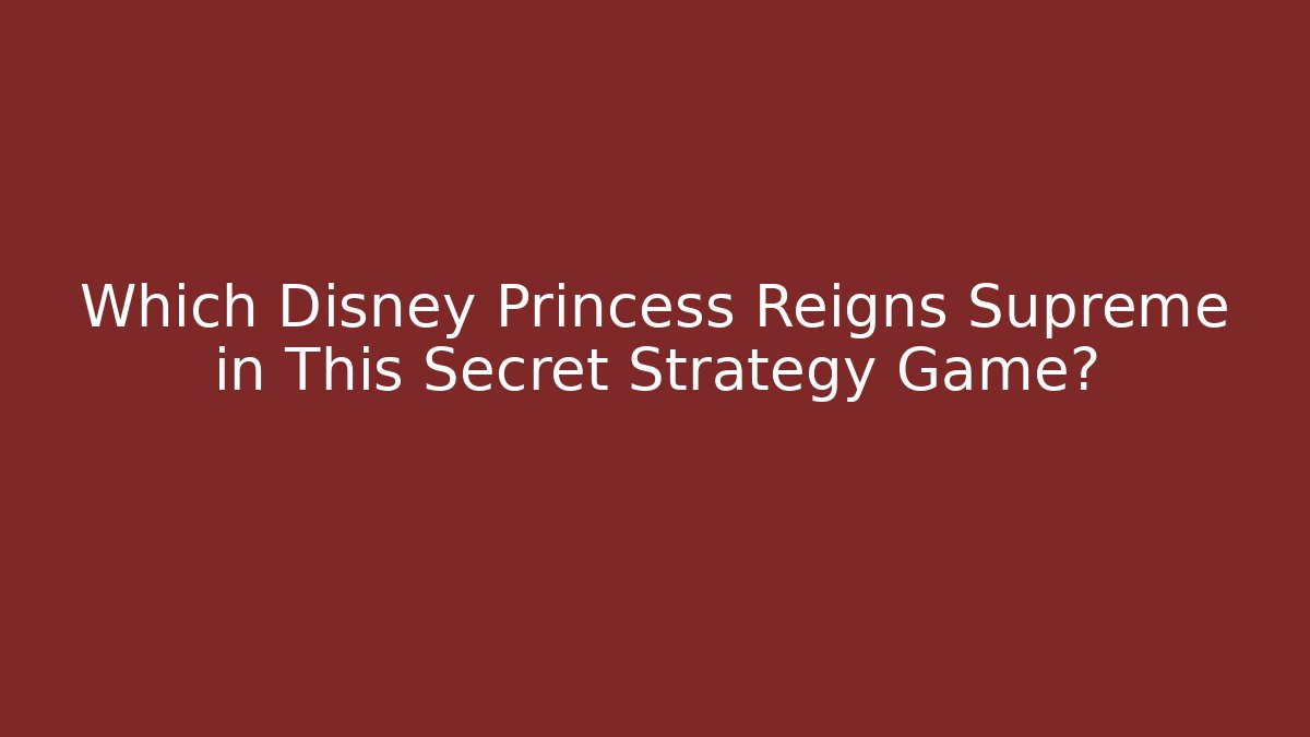 Which Disney Princess Reigns Supreme in This Secret Strategy Game?