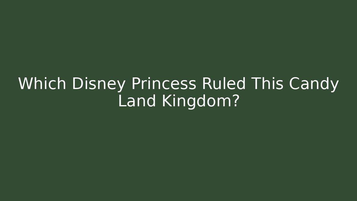Which Disney Princess Ruled This Candy Land Kingdom?