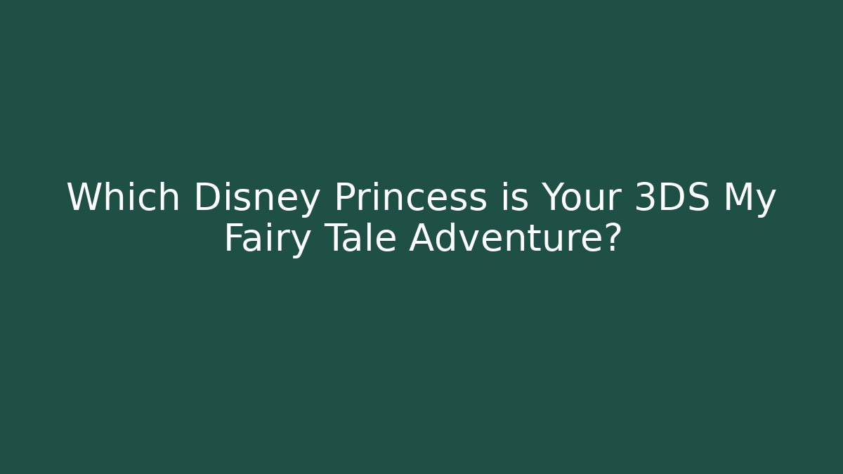 Which Disney Princess is Your 3DS My Fairy Tale Adventure?