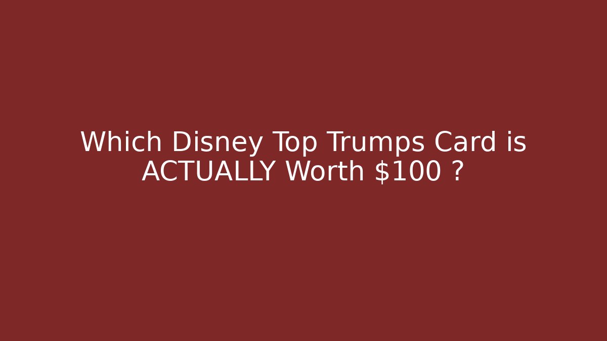 Which Disney Top Trumps Card is ACTUALLY Worth $100+?