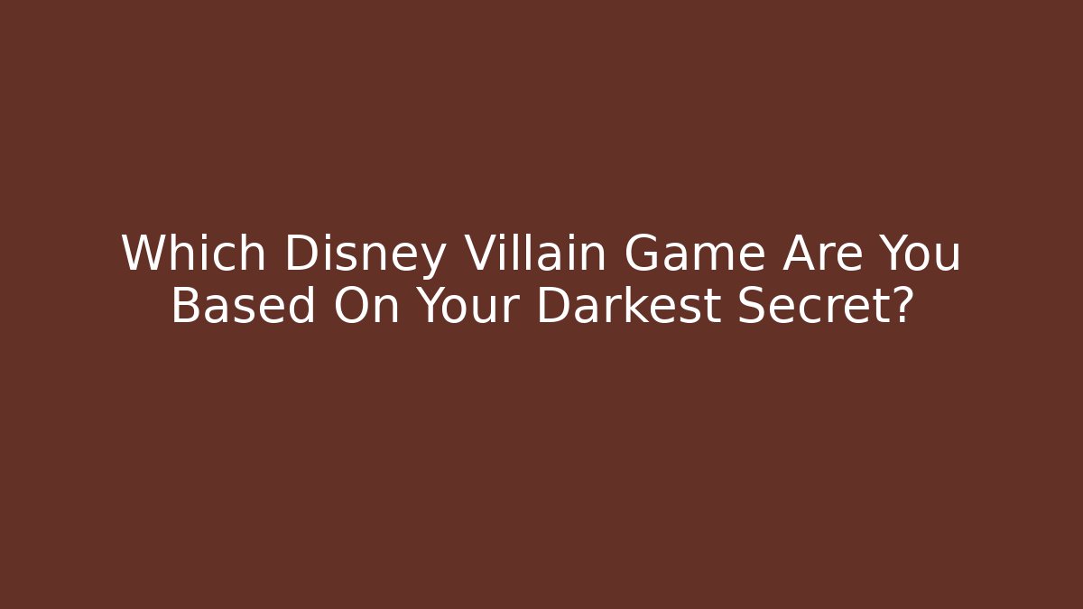 Which Disney Villain Game Are You Based On Your Darkest Secret?