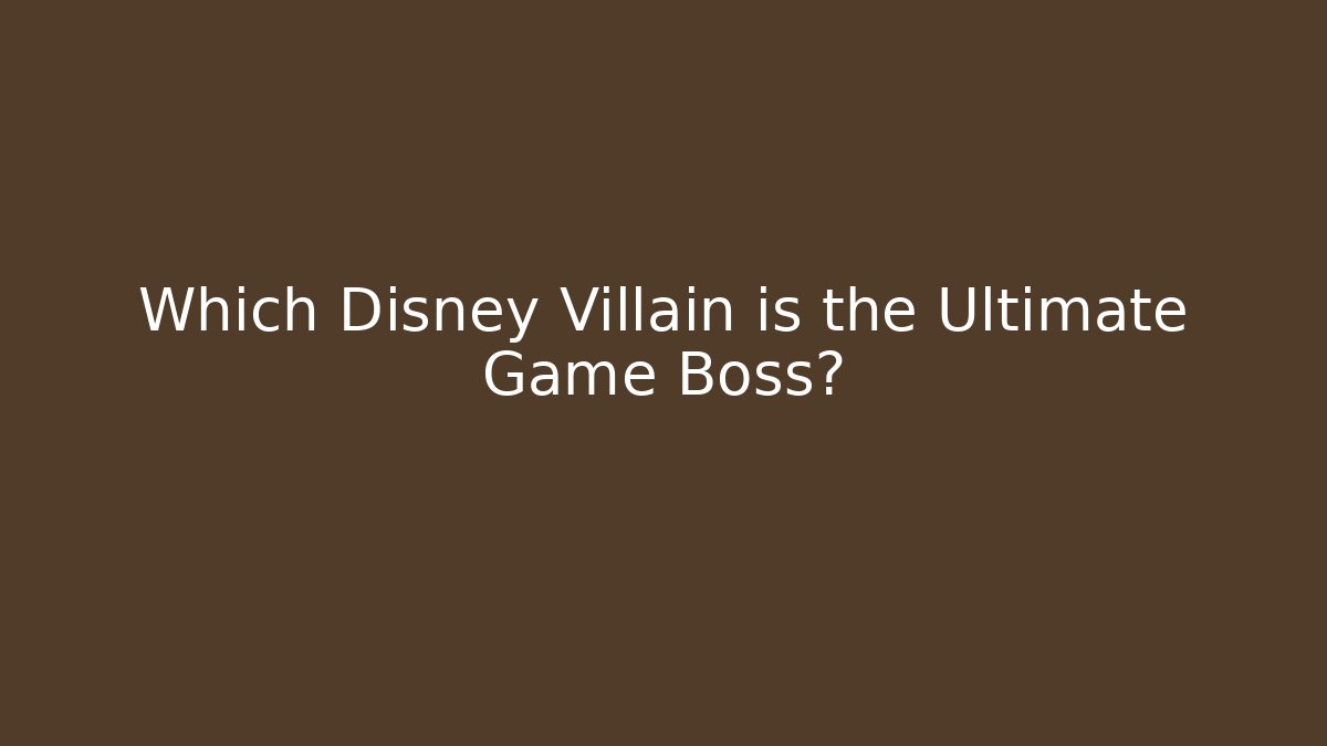 Which Disney Villain is the Ultimate Game Boss?