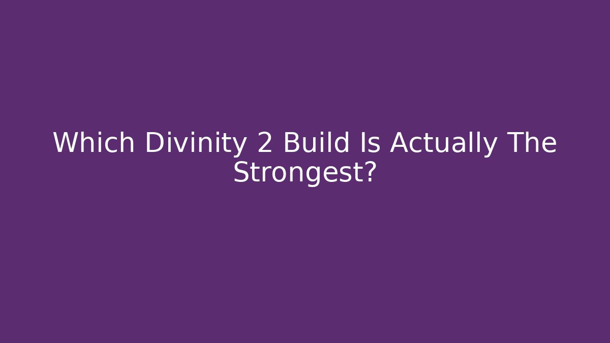 Which Divinity 2 Build Is Actually The Strongest? - Critter Realm