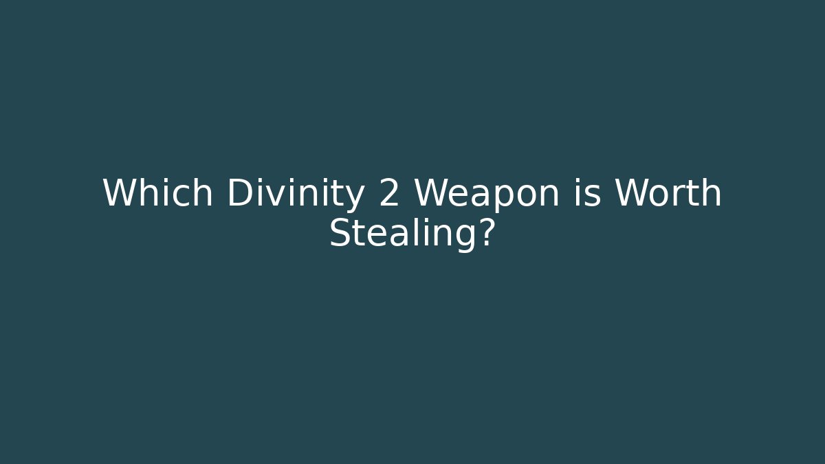 Which Divinity 2 Weapon is Worth Stealing?