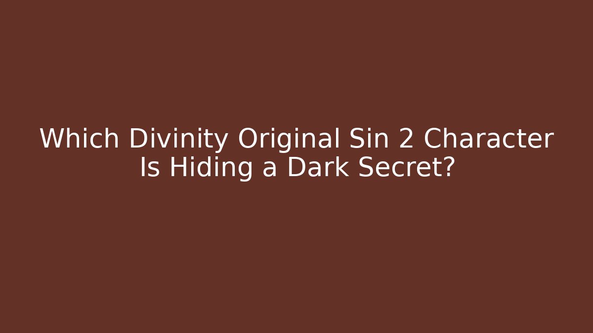Which Divinity Original Sin 2 Character Is Hiding a Dark Secret?