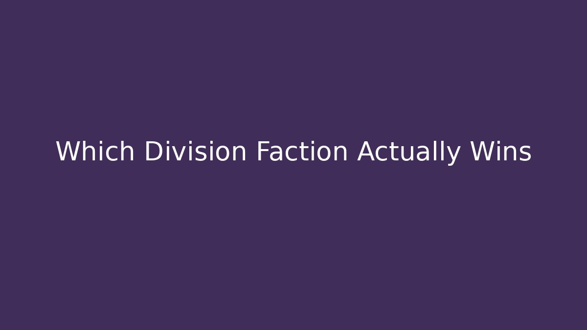 Which Division Faction Actually Wins