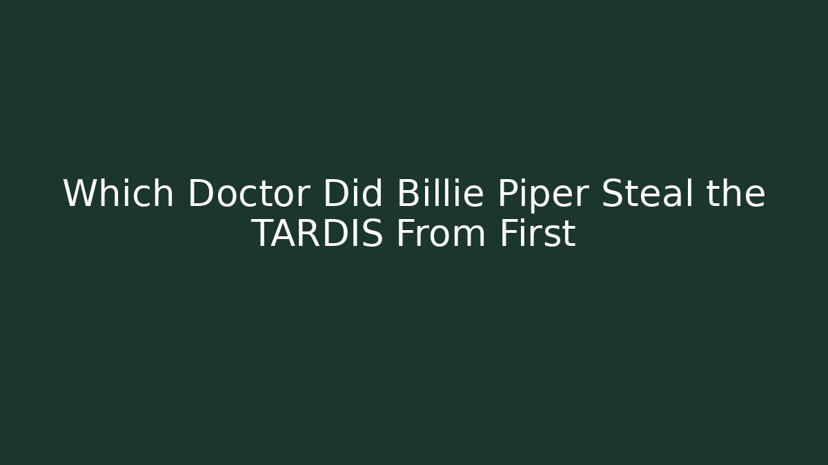 Which Doctor Did Billie Piper Steal the TARDIS From First
