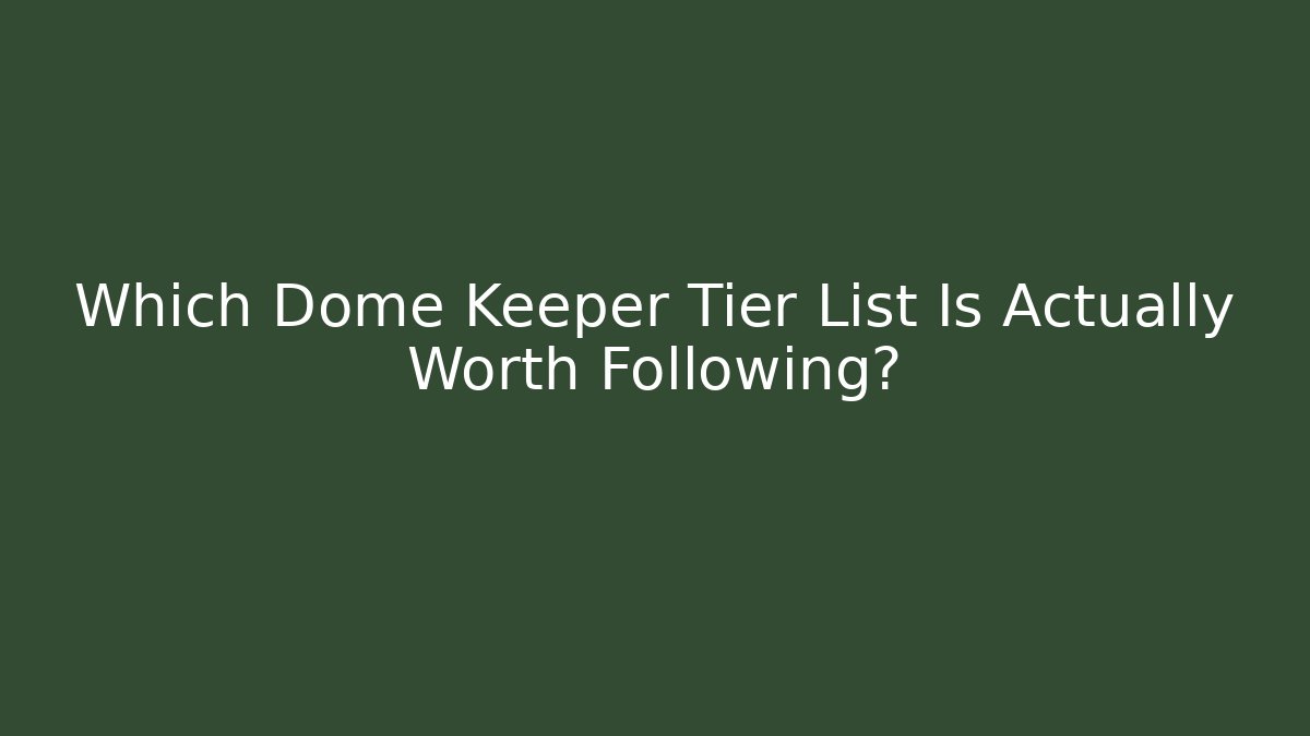 Which Dome Keeper Tier List Is Actually Worth Following?