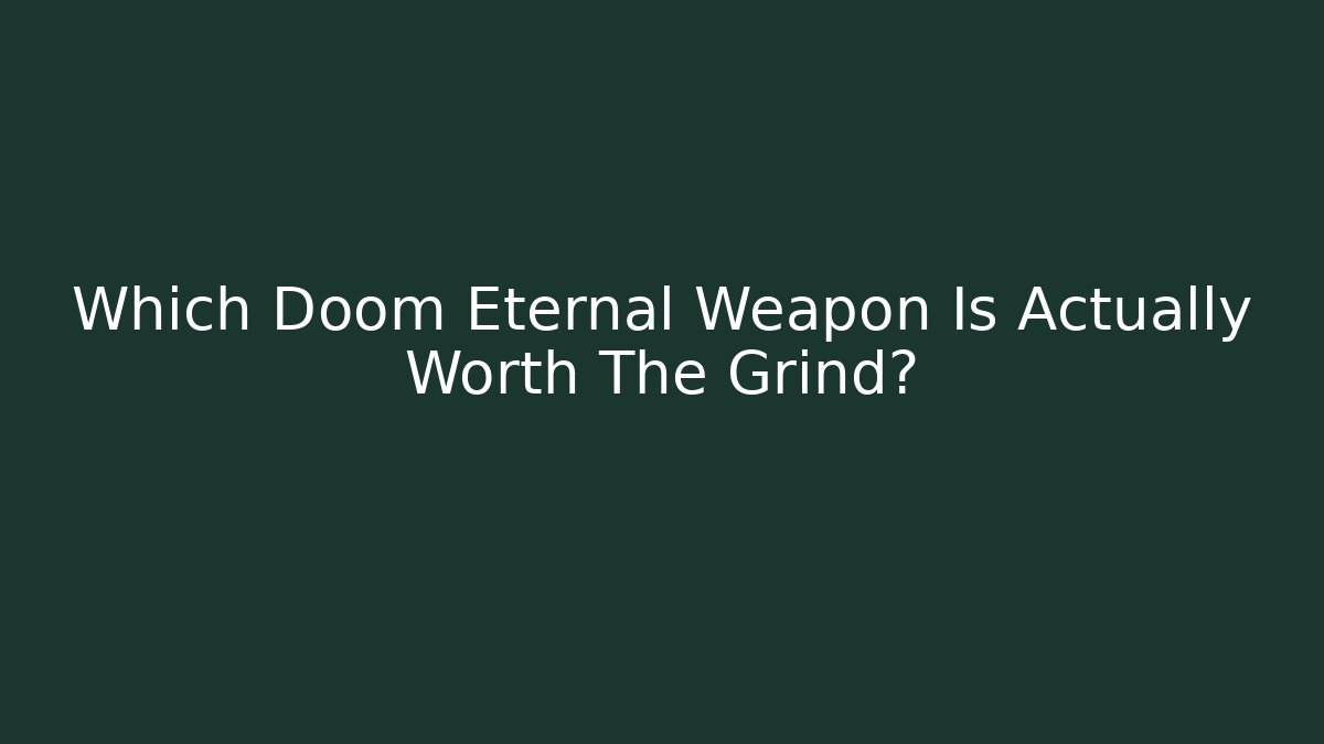Which Doom Eternal Weapon Is Actually Worth The Grind?
