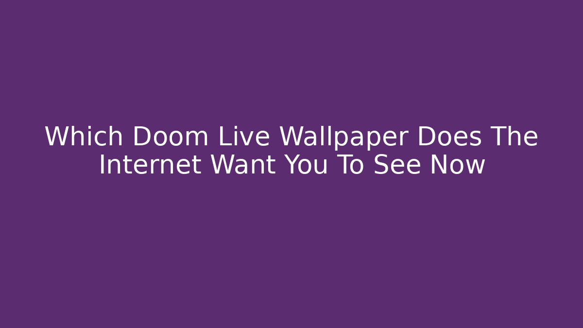 Which Doom Live Wallpaper Does The Internet Want You To See Now
