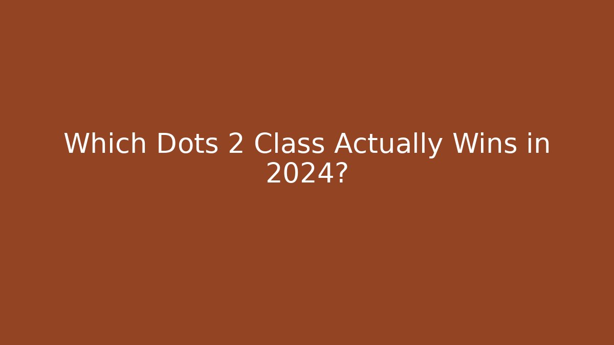 Which Dots 2 Class Actually Wins in 2024?