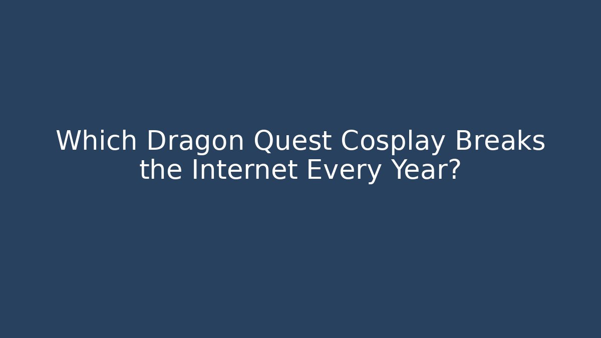 Which Dragon Quest Cosplay Breaks the Internet Every Year? - Critter Realm