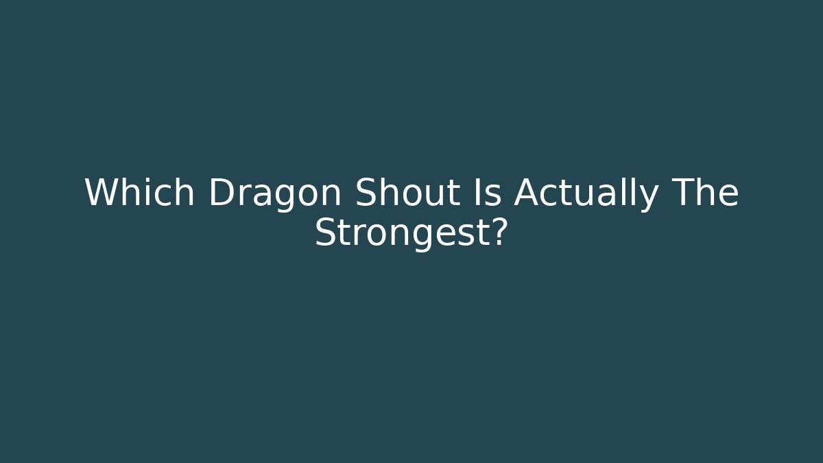 Which Dragon Shout Is Actually The Strongest?