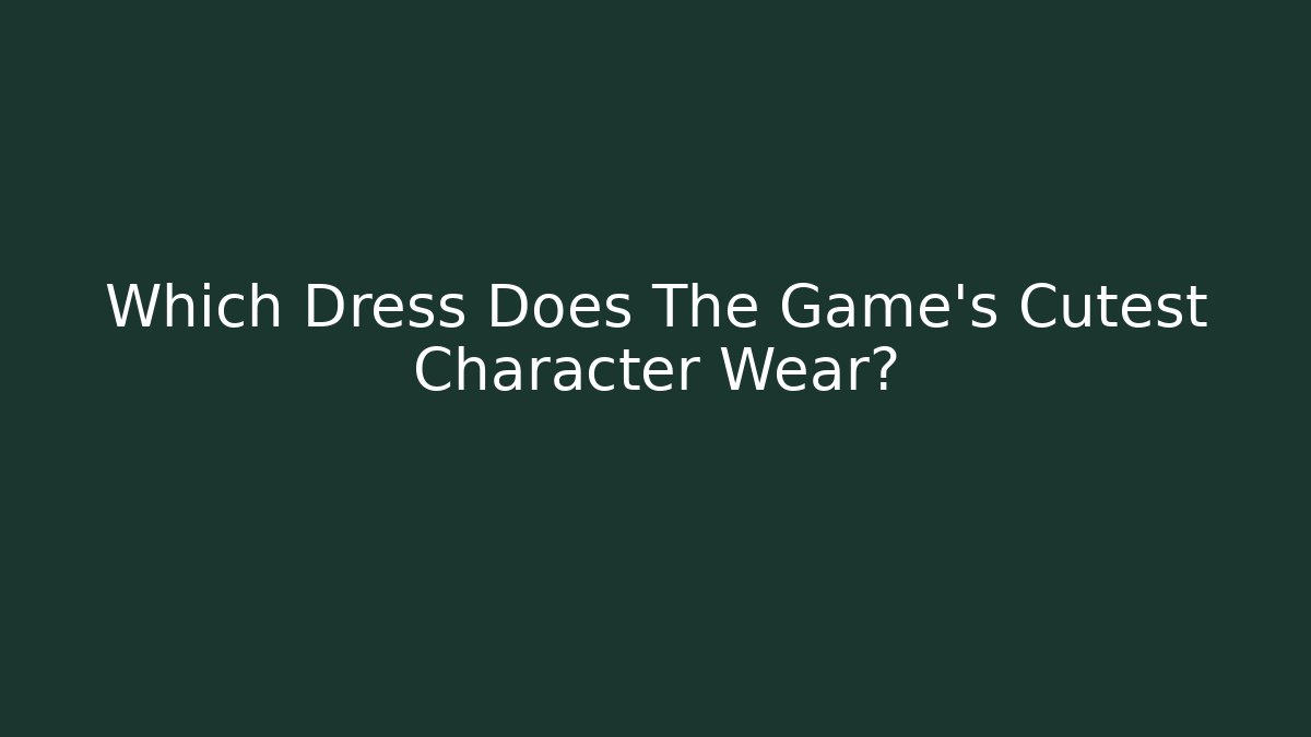 Which Dress Does The Game's Cutest Character Wear?