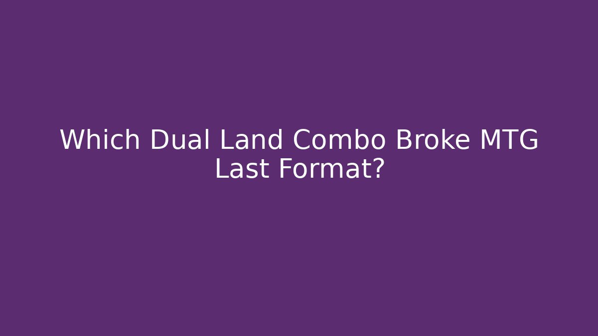 Which Dual Land Combo Broke MTG Last Format?