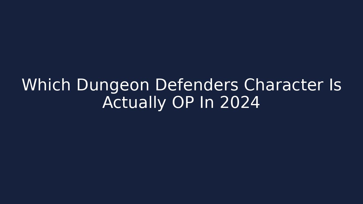Which Dungeon Defenders Character Is Actually OP In 2024