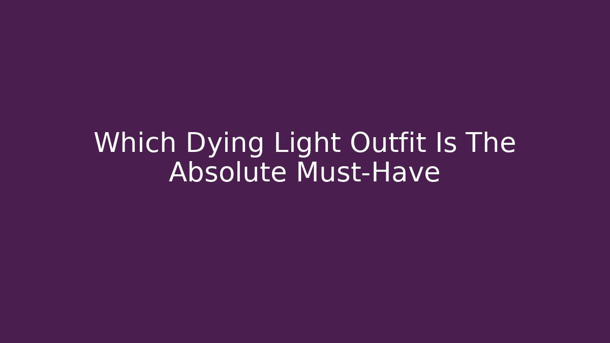 Which Dying Light Outfit Is The Absolute Must-Have