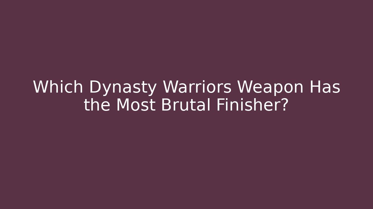 Which Dynasty Warriors Weapon Has the Most Brutal Finisher?