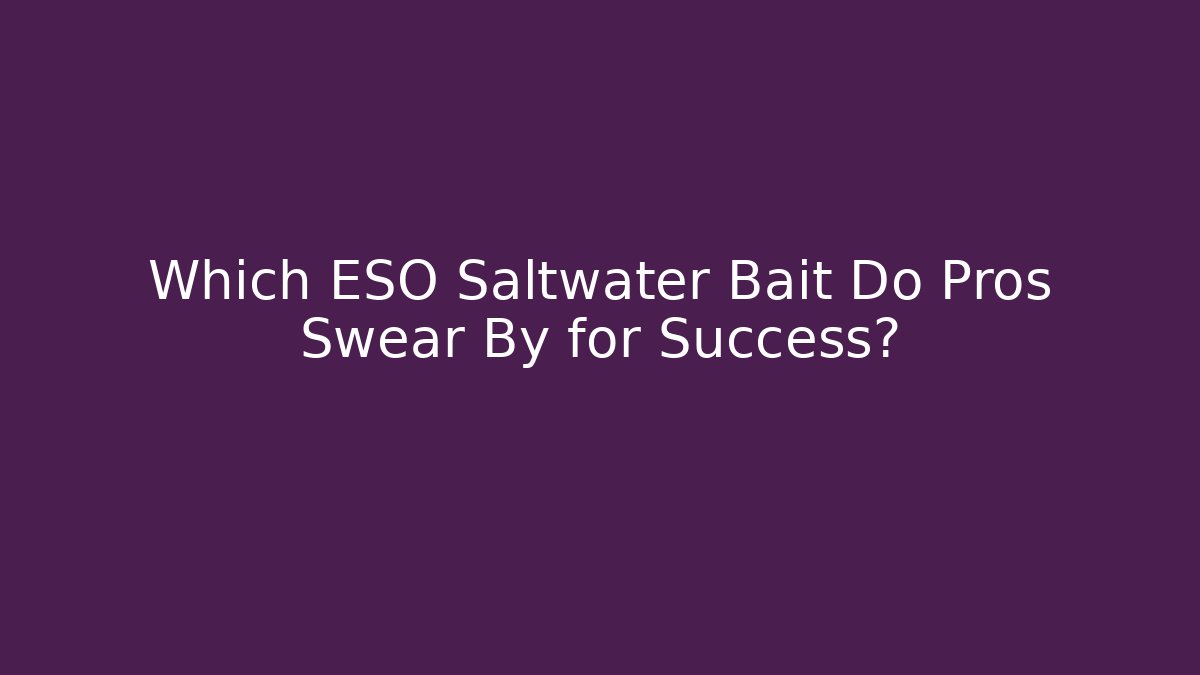 Which ESO Saltwater Bait Do Pros Swear By for Success?
