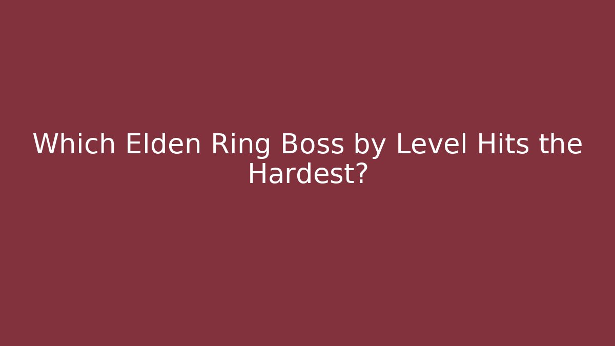 Which Elden Ring Boss by Level Hits the Hardest?