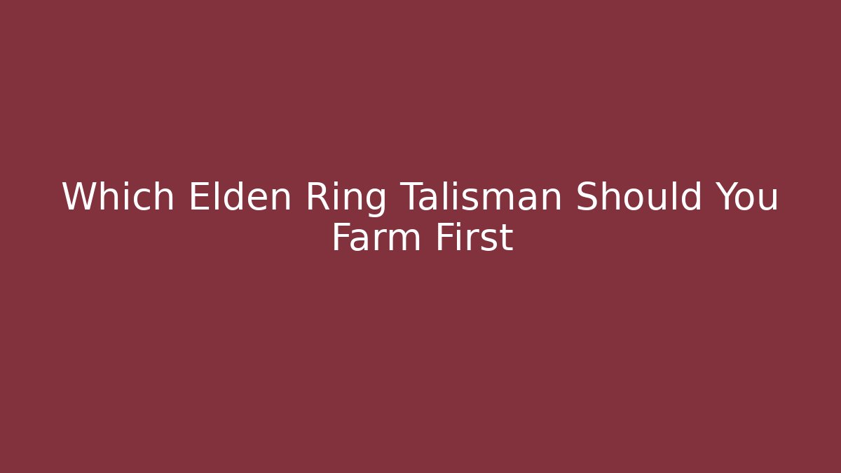 Which Elden Ring Talisman Should You Farm First