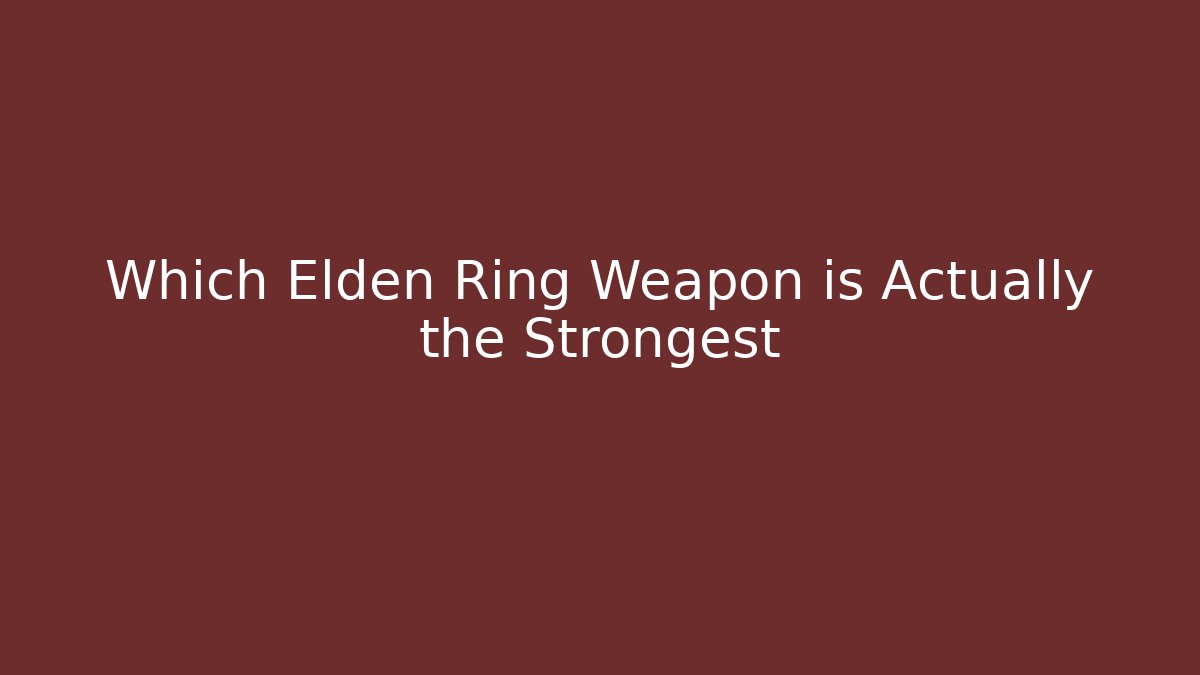 Which Elden Ring Weapon is Actually the Strongest