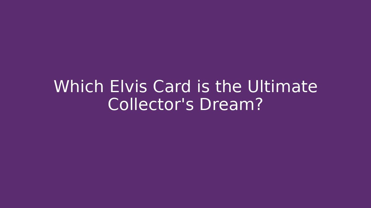 Which Elvis Card is the Ultimate Collector's Dream?