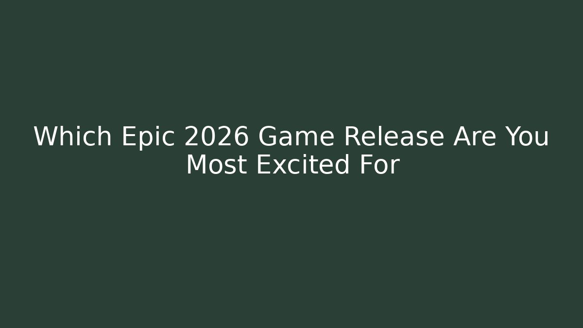 Which Epic 2026 Game Release Are You Most Excited For - Critter Realm