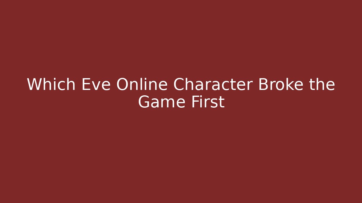 Which Eve Online Character Broke the Game First - Critter Realm