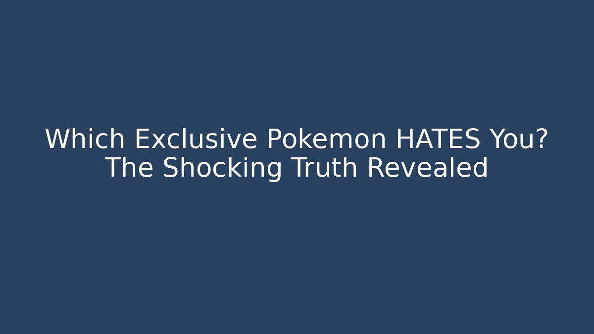 Which Exclusive Pokémon HATES You? The Shocking Truth Revealed