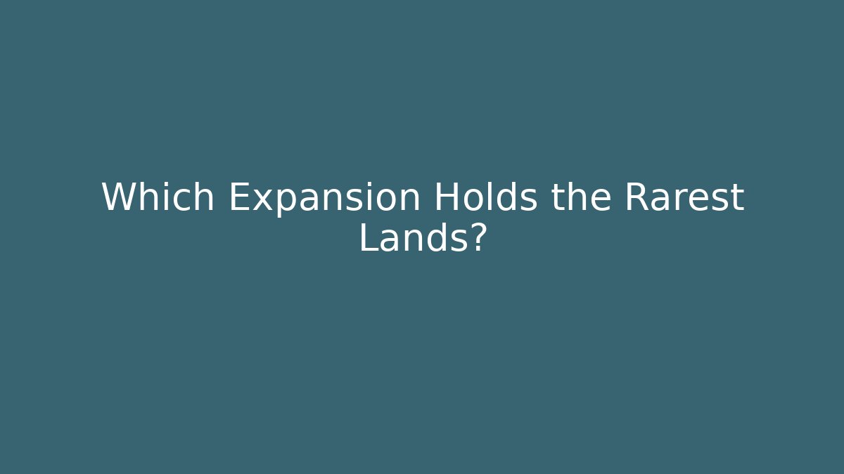 Which Expansion Holds the Rarest Lands?