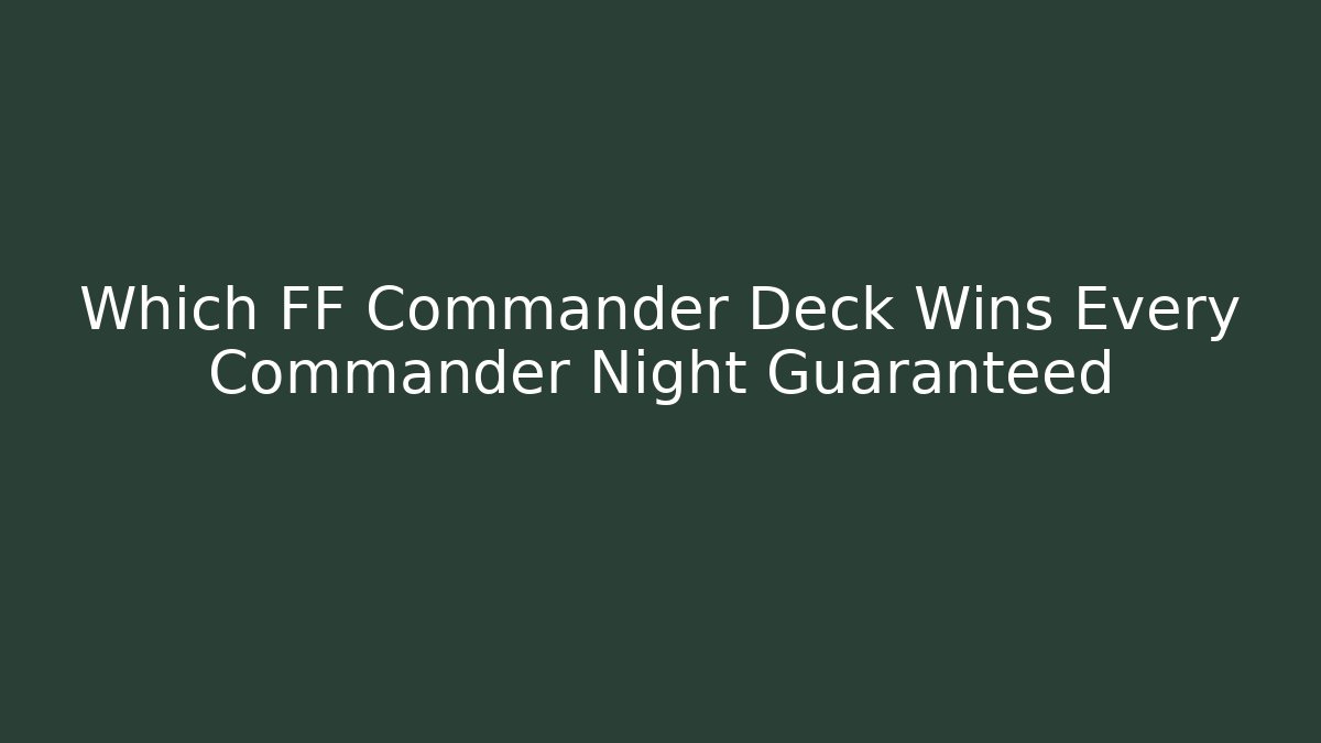 Which FF Commander Deck Wins Every Commander Night Guaranteed - Critter Realm