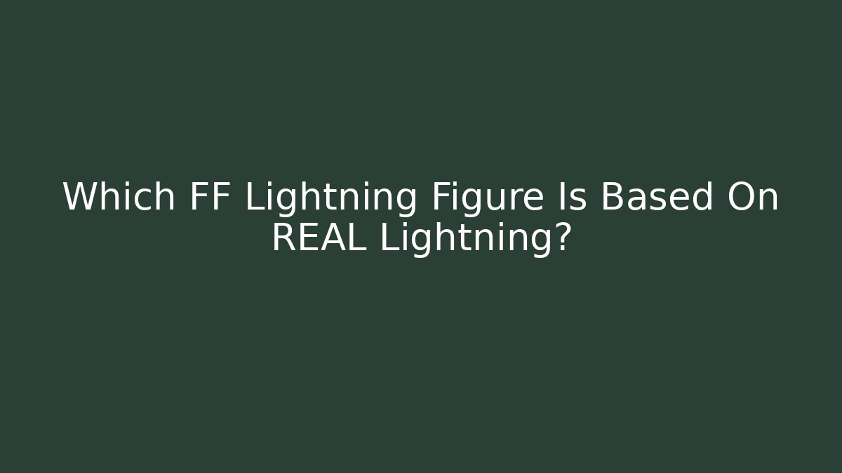 Which FF Lightning Figure Is Based On REAL Lightning?