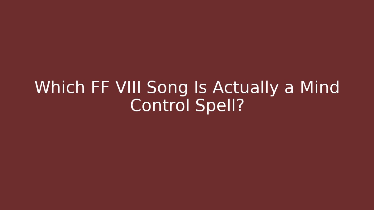 Which FF VIII Song Is Actually a Mind Control Spell?