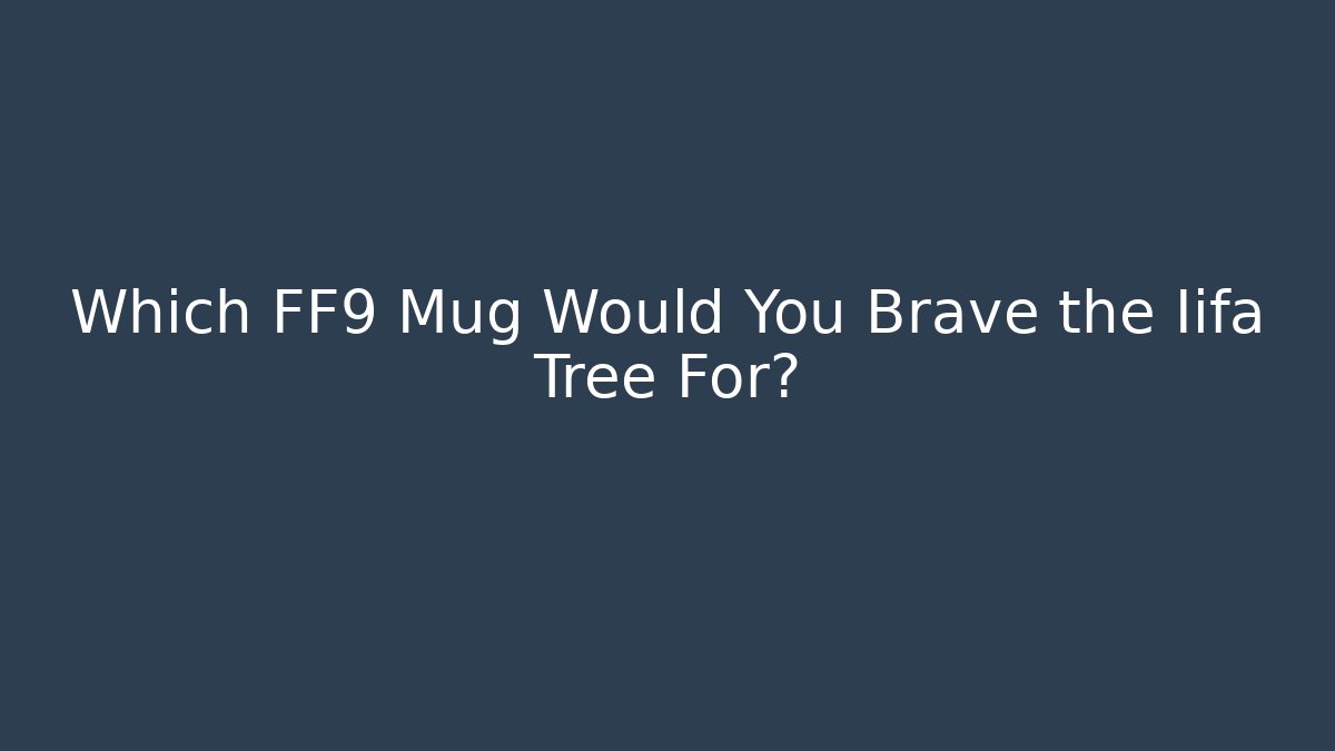 Which FF9 Mug Would You Brave the Iifa Tree For?