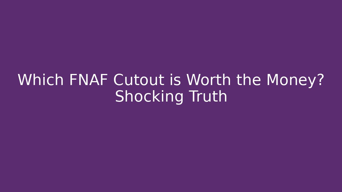 Which FNAF Cutout is Worth the Money? Shocking Truth