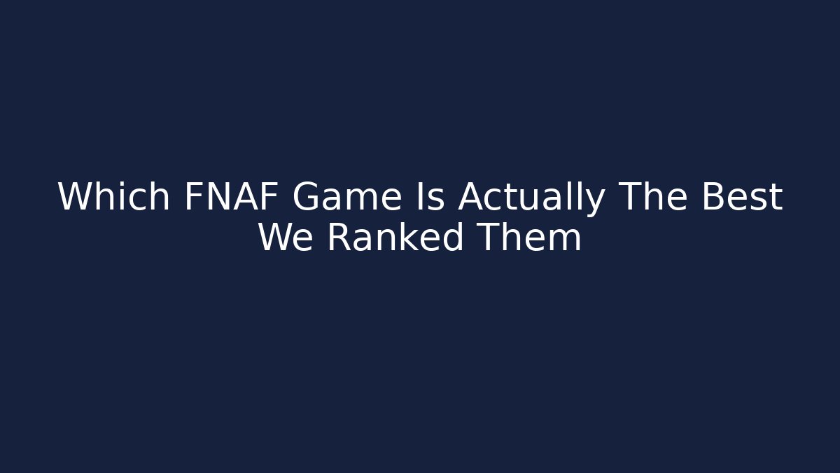 Which FNAF Game Is Actually The Best We Ranked Them - Critter Realm