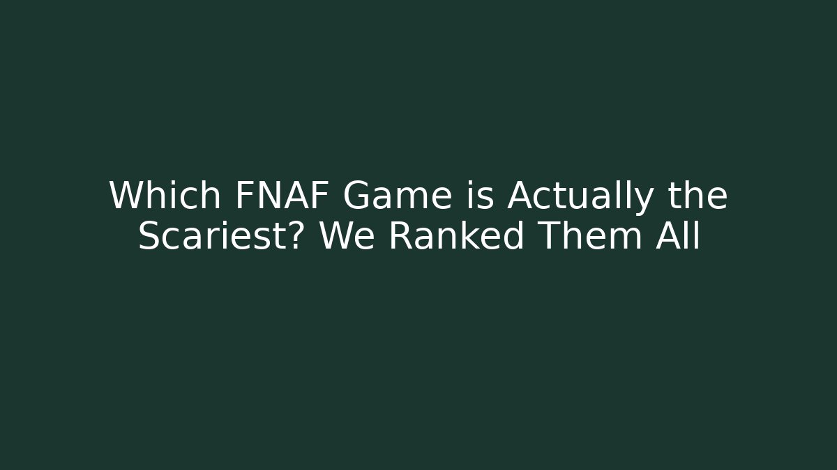 Which FNAF Game is Actually the Scariest? We Ranked Them All - Critter Realm