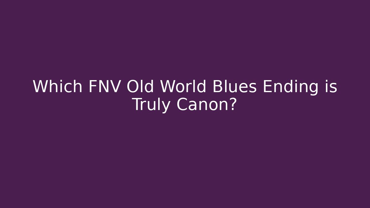 Which FNV Old World Blues Ending is Truly Canon?