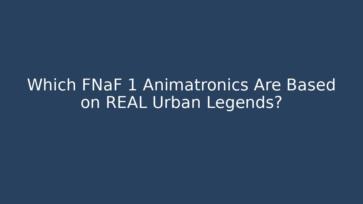 Which FNaF 1 Animatronics Are Based on REAL Urban Legends?