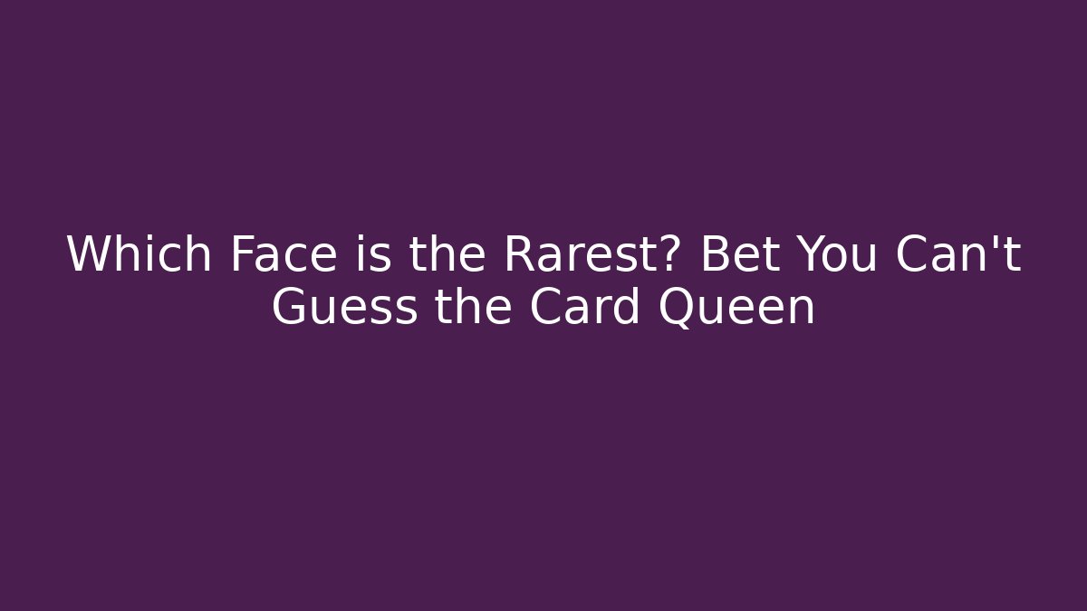 Which Face is the Rarest? Bet You Can't Guess the Card Queen
