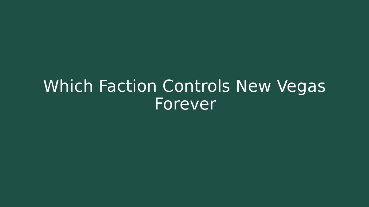 Which Faction Controls New Vegas Forever