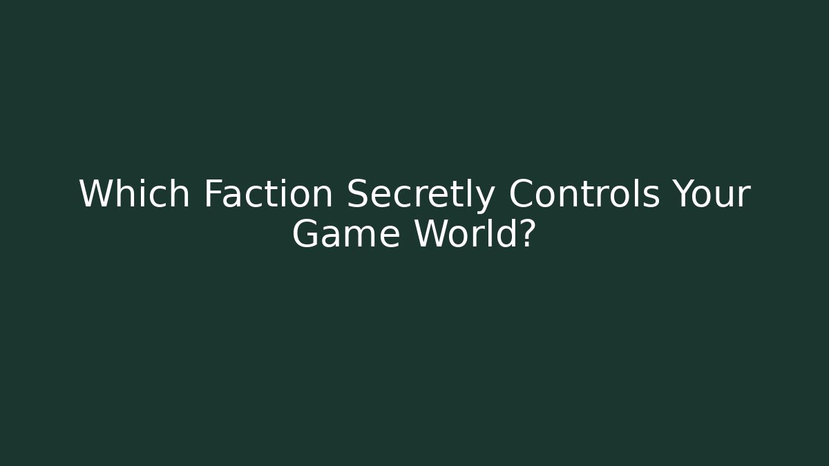 Which Faction Secretly Controls Your Game World?