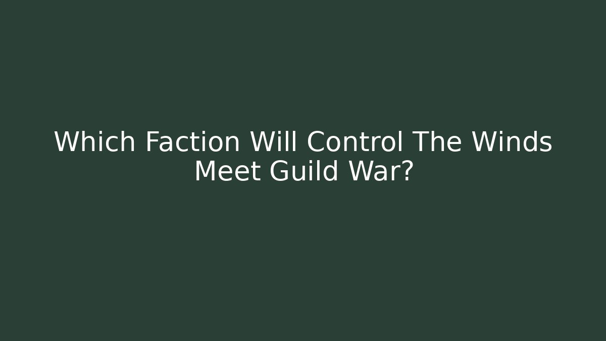 Which Faction Will Control The Winds Meet Guild War? - Critter Realm