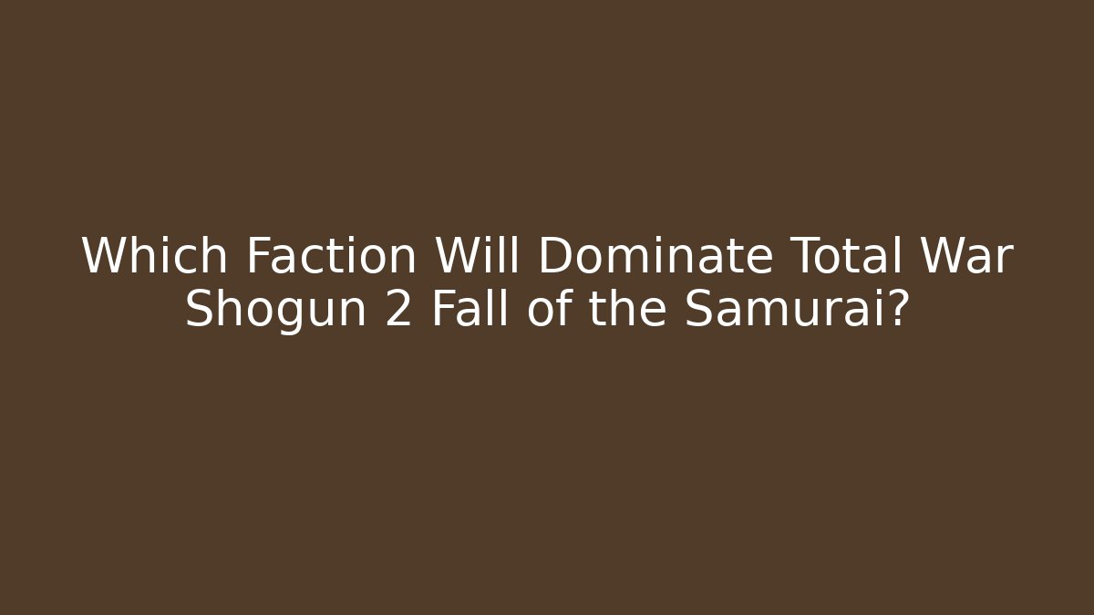 Which Faction Will Dominate Total War Shogun 2 Fall of the Samurai?