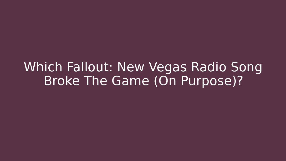 Which Fallout: New Vegas Radio Song Broke The Game (On Purpose)?