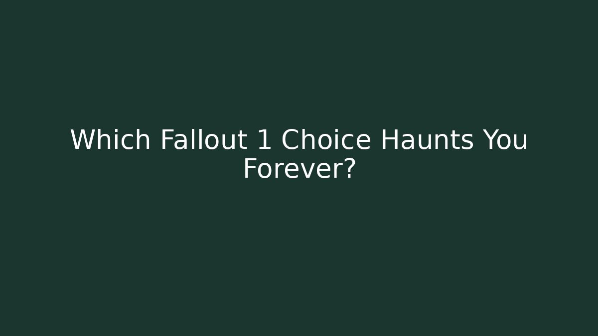 Which Fallout 1 Choice Haunts You Forever?